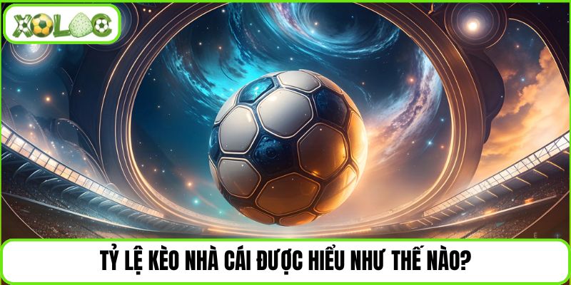 Tỷ lệ kèo nhà cái được hiểu như thế nào?