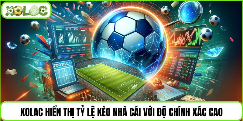 Xolac hiển thị tỷ lệ kèo nhà cái với độ chính xác cao