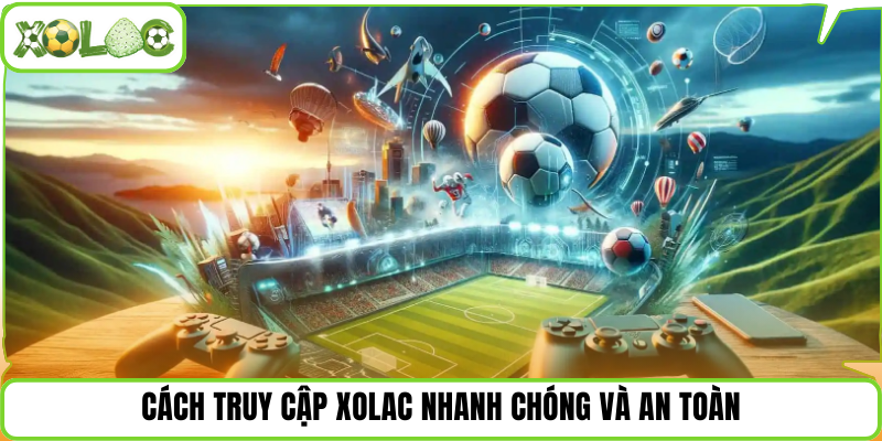 Cách truy cập Xolac nhanh chóng và an toàn