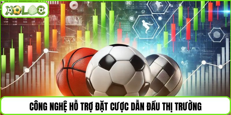 Công nghệ hỗ trợ đặt cược dẫn đầu thị trường