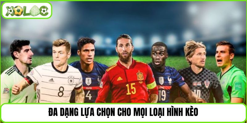 Đa dạng lựa chọn cho mọi loại hình kèo
