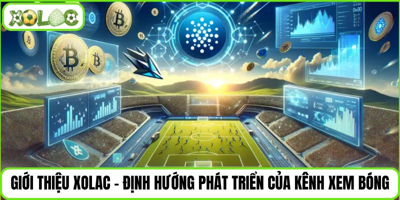 Giới thiệu Xolac - Định hướng phát triển của kênh xem bóng