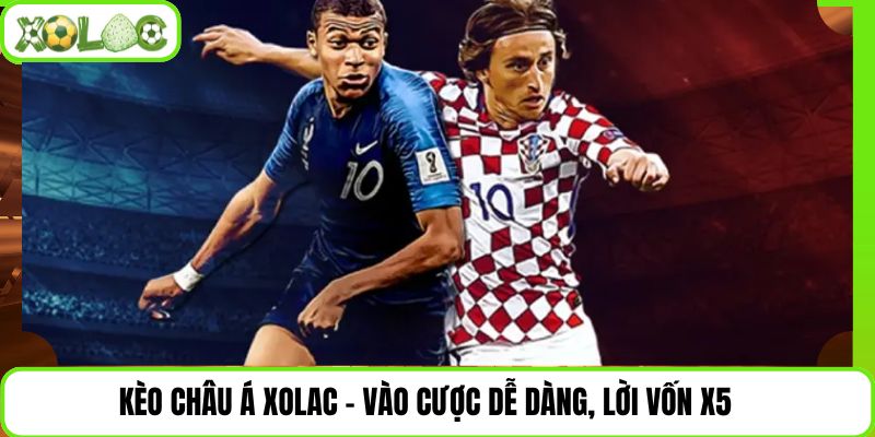 Kèo Châu Á Xolac - Vào Cược Dễ Dàng, Lời Vốn X5
