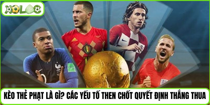 Kèo thẻ phạt là gì? Các yếu tố then chốt quyết định thắng thua