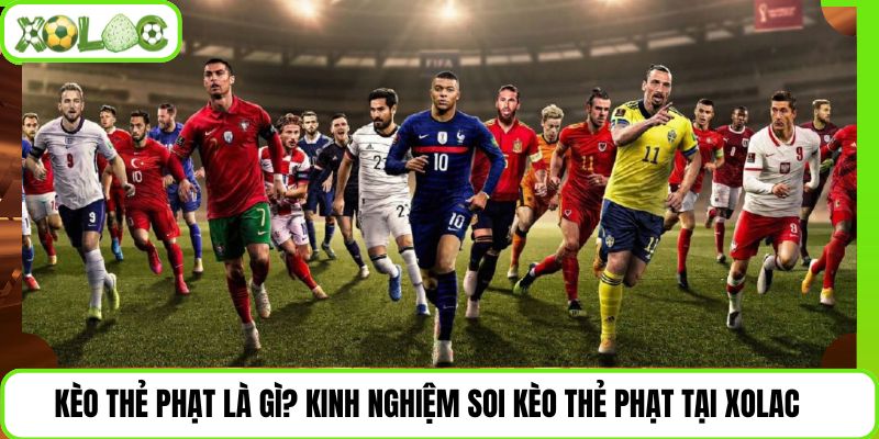 Kèo Thẻ Phạt Là Gì? Kinh Nghiệm Soi Kèo Thẻ Phạt Tại Xolac