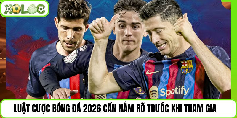 Luật Cược Bóng Đá 2026 Cần Nắm Rõ Trước Khi Tham Gia