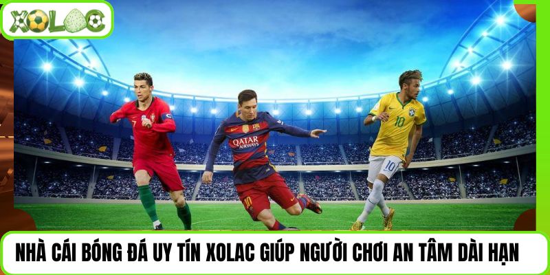 Nhà Cái Bóng Đá Uy Tín Xolac Giúp Người Chơi An Tâm Dài Hạn