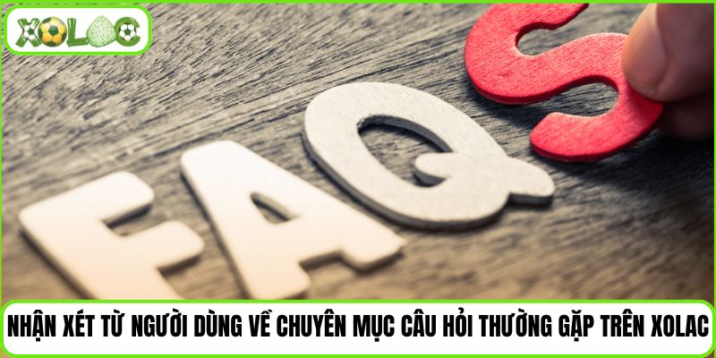 Nhận xét từ người dùng về chuyên mục câu hỏi thường gặp trên Xolac