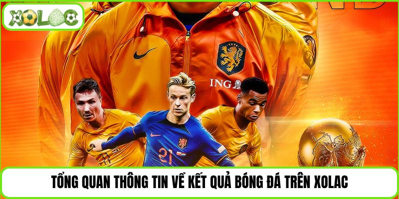 Tổng quan thông tin về kết quả bóng đá trên Xolac