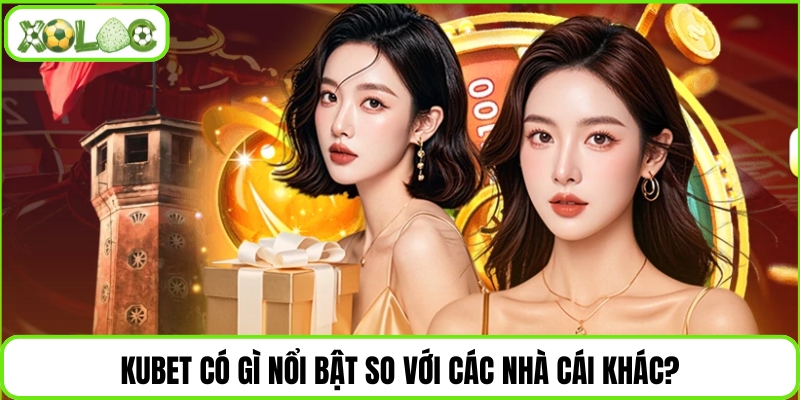Kubet có gì nổi bật so với các nhà cái khác?