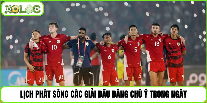 Lịch phát sóng các giải đấu đáng chú ý trong ngày