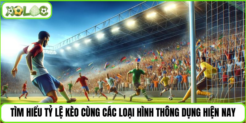  Tìm hiểu tỷ lệ kèo cùng các loại hình thông dụng hiện nay